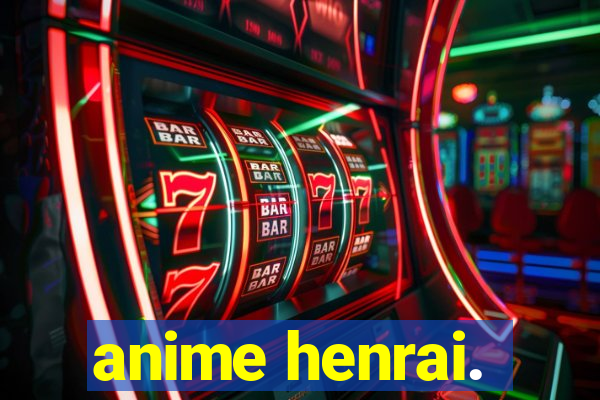 anime henrai.